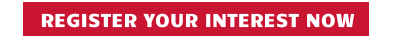 REGISTER YOUR INTEREST NOW